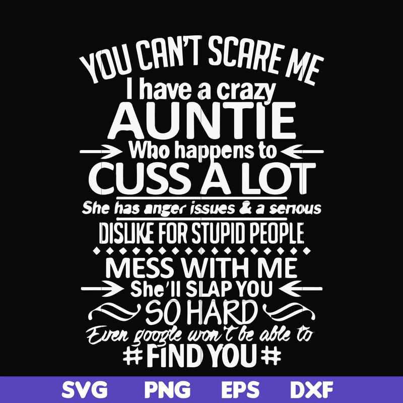FN000220-You can't scare me I have a crazy auntie who happens to cuss a lot mess with me she'll slap you so hard even google won't be able to find you svg, png,