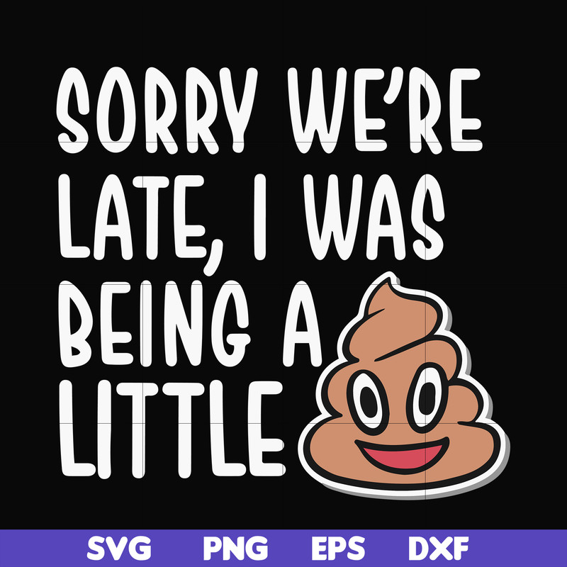 FN000221-Sorry we're late I was being a little shit svg, png, dxf, eps file FN000221.jpg
