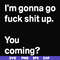FN000238-I'm going go fuck shit up you coming svg, png, dxf, eps file FN000238.jpg