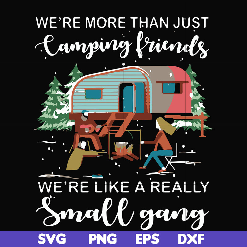 FN000249-We are more than just camping friends we are like a really small gang svg, png, dxf, eps file FN000249.jpg