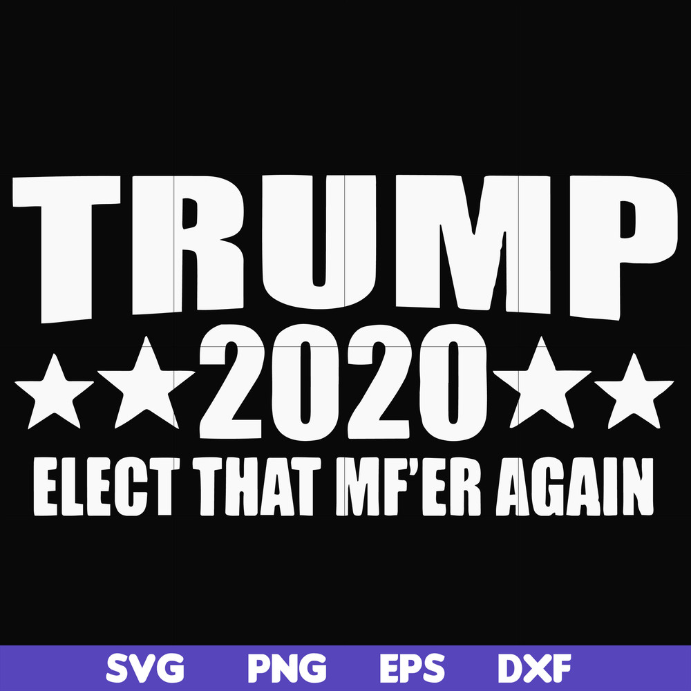 FN00025-Trump 2020 elect that mf'er again svg, png, dxf, eps file FN00025.jpg