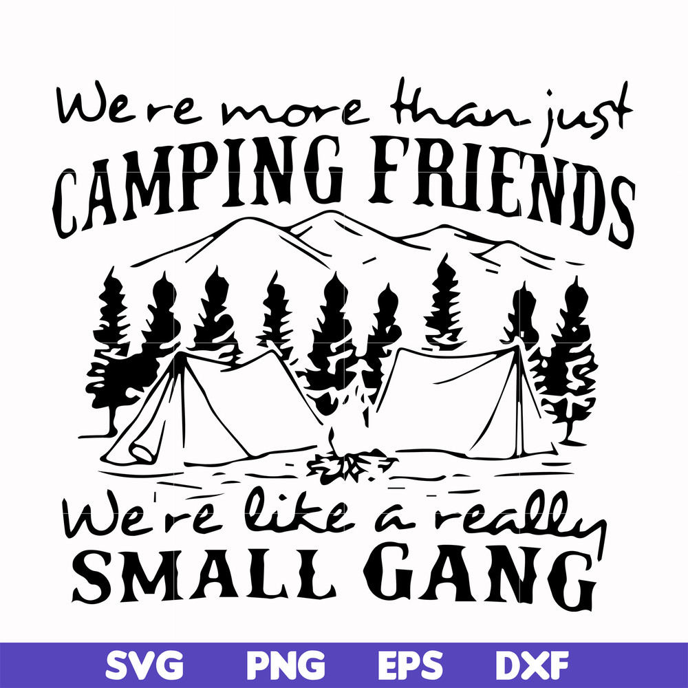 FN000250-We are more than just camping friends we are like a really small gang svg, png, dxf, eps file FN000250.jpg
