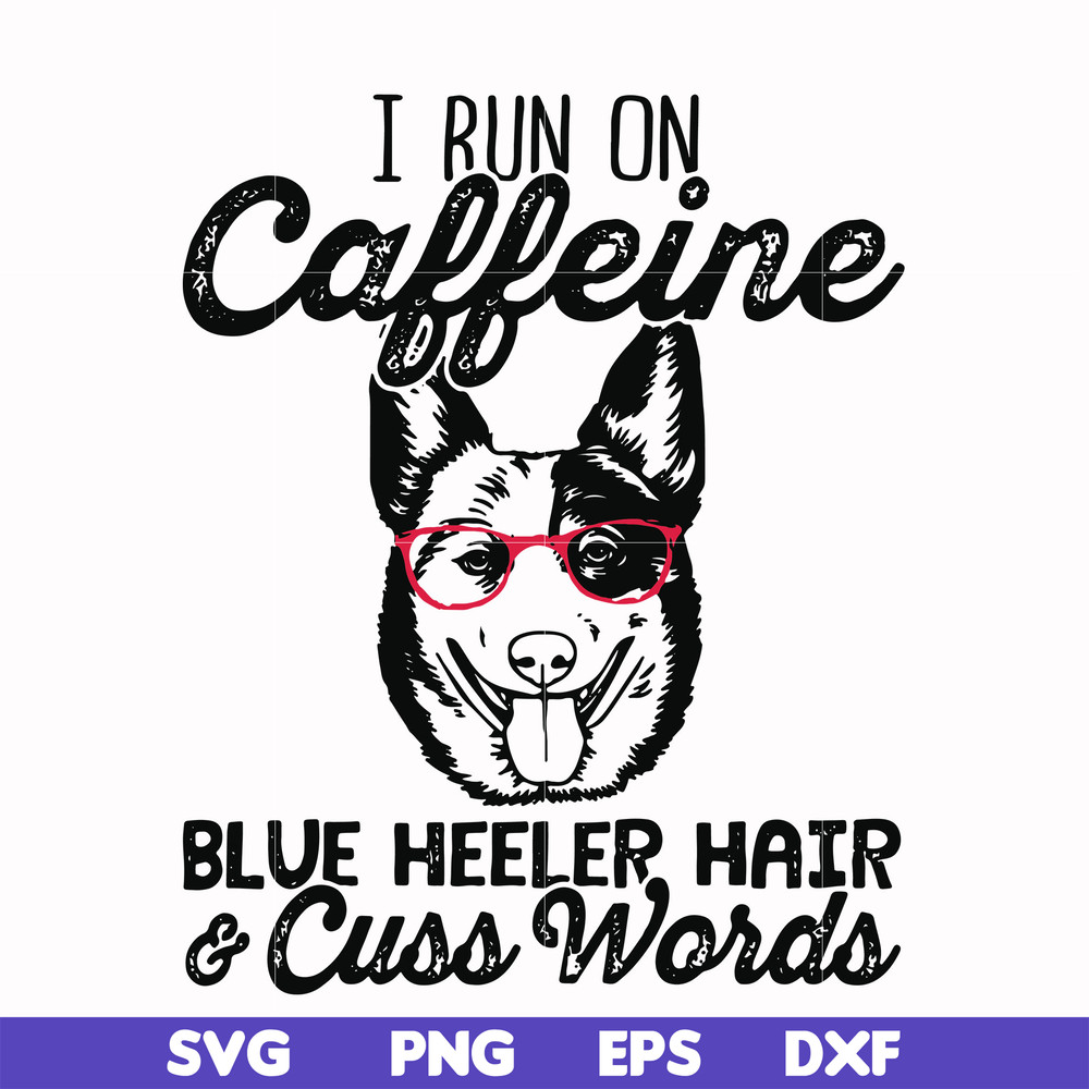 FN00026-I run on caffeine blue heeler hair cuss words svg, png, dxf, eps file FN00026.jpg