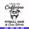 FN00027-I run on caffeine pitbull hair cuss words svg, png, dxf, eps file FN00027.jpg
