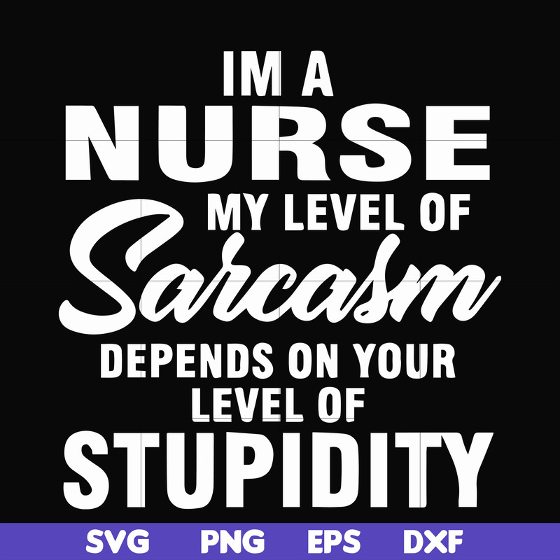 FN000272-Im a nurse my level of sarcasm depends on your level of stupidity svg, png, dxf, eps file FN000272.jpg