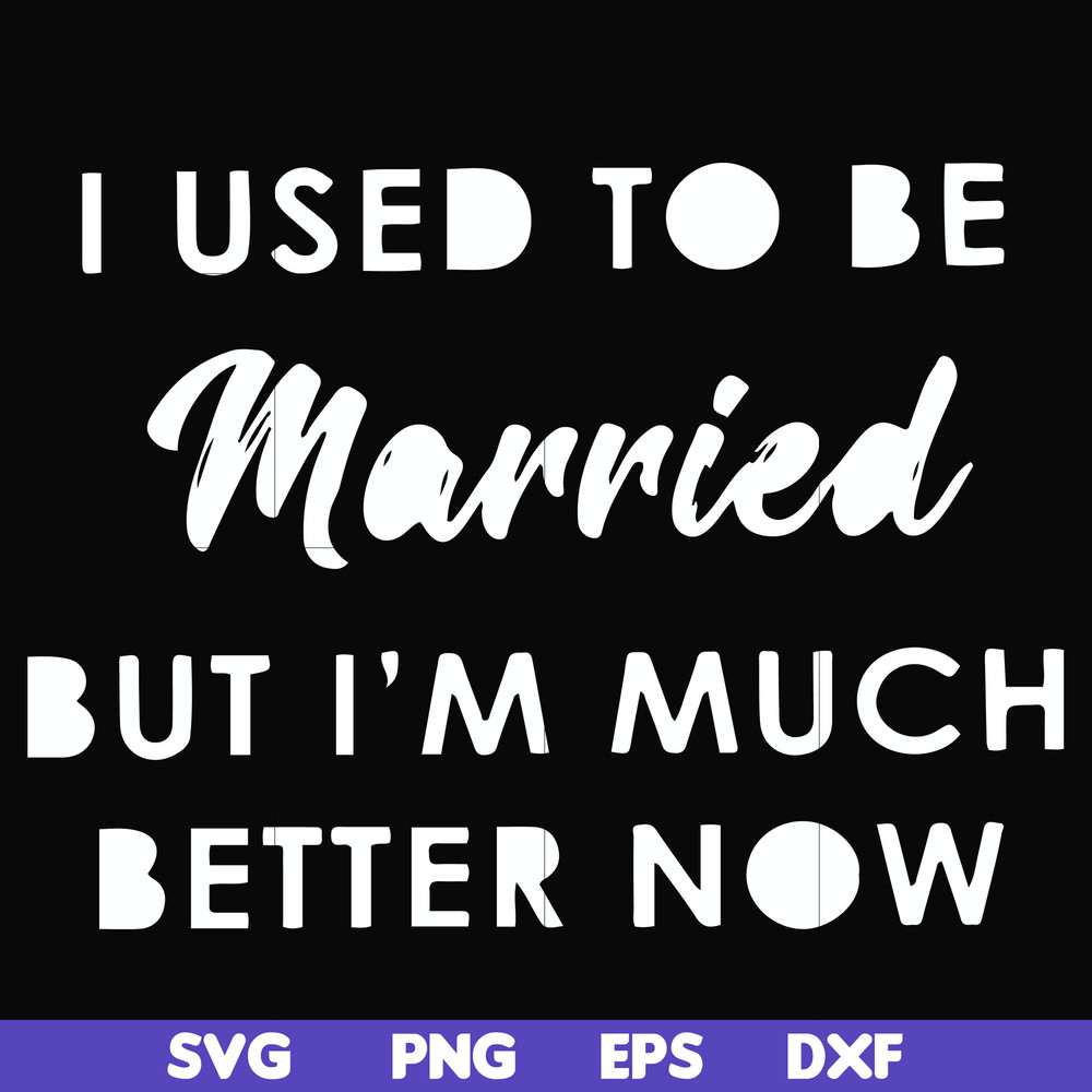 FN000281-I used to be married but I'm much better now svg, png, dxf, eps file FN000281.jpg