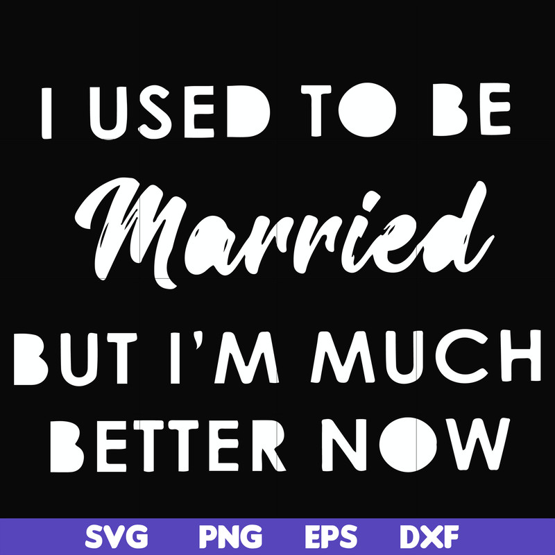 FN000281-I used to be married but I'm much better now svg, png, dxf, eps file FN000281.jpg