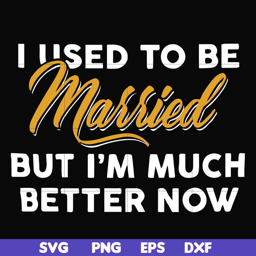 FN000282-I used to be married but I'm much better now svg, png, dxf, eps file FN000282.jpg
