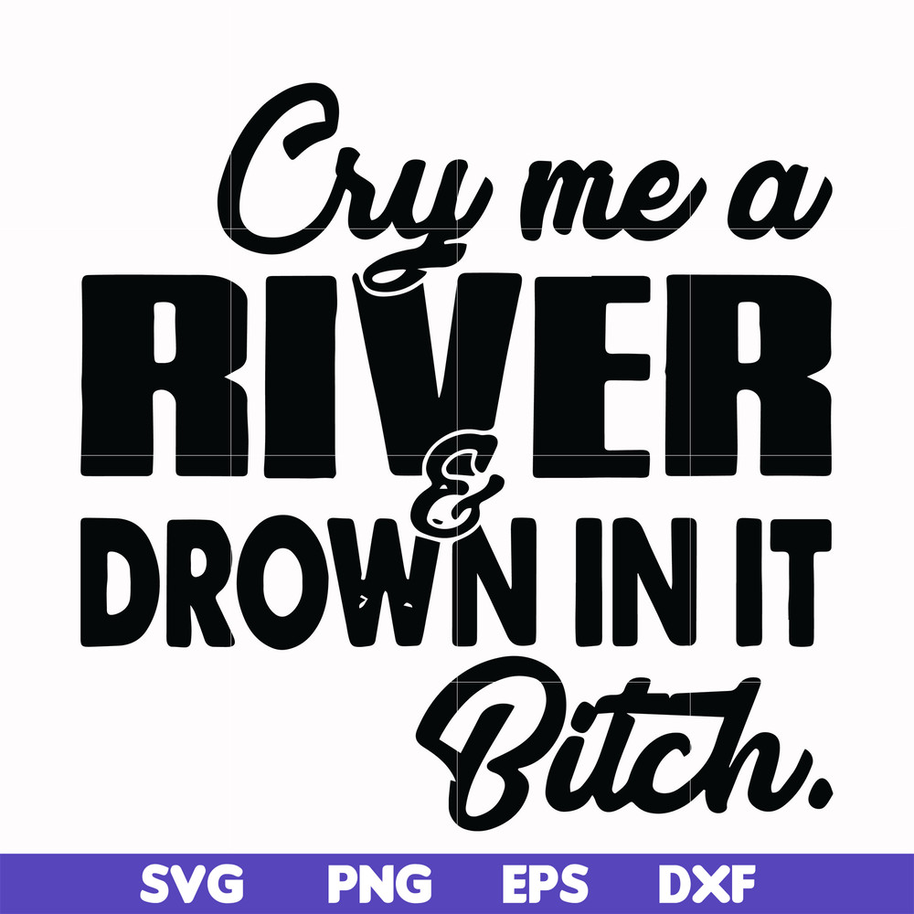FN000286-Cry me a river drown in it bitch svg, png, dxf, eps file FN000286.jpg
