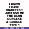 FN000288-I know I have diabetes just give me the darn cupcake google type 1 svg, png, dxf, eps file FN000288.jpg