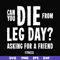 FN00030-Can you die from leg day asking for a friend fitness svg, png, dxf, eps file FN00030.jpg