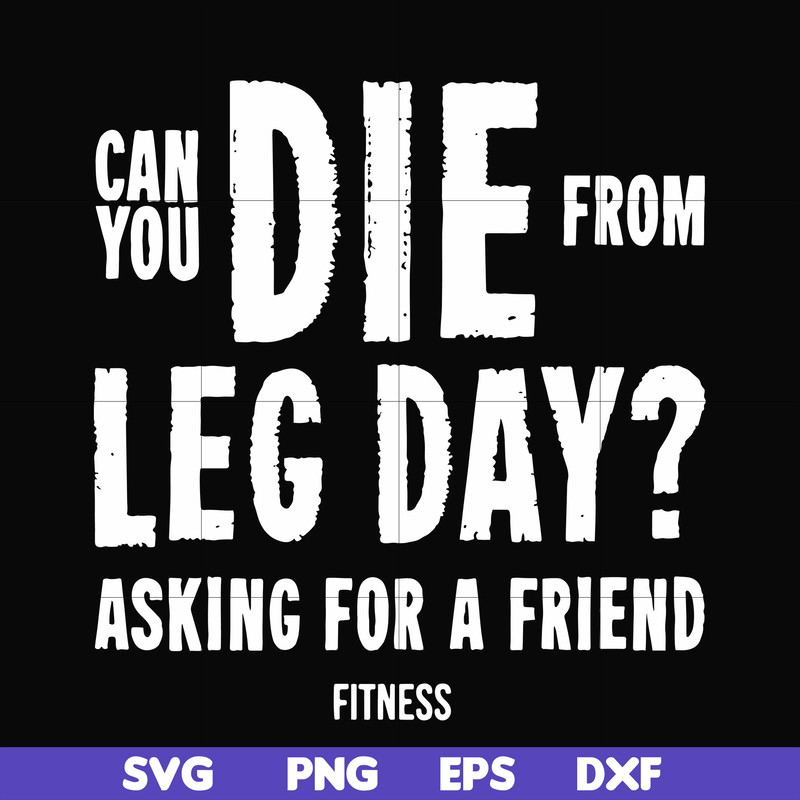 FN00030-Can you die from leg day asking for a friend fitness svg, png, dxf, eps file FN00030.jpg