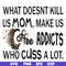 FN000313-What doesnt kill us mom makes us coffee addicts who cuss a lot svg, png, dxf, eps file FN000313.jpg