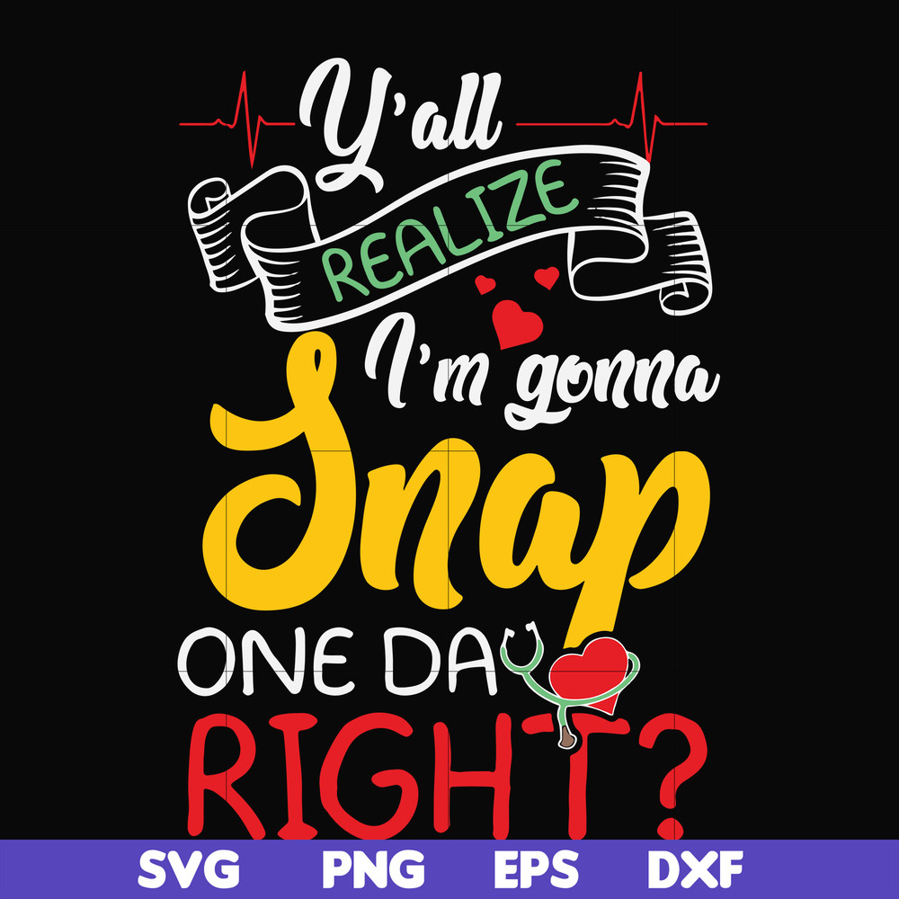 FN000315-Y'all realize I'm gonna snap one day right svg, png, dxf, eps file FN000315.jpg