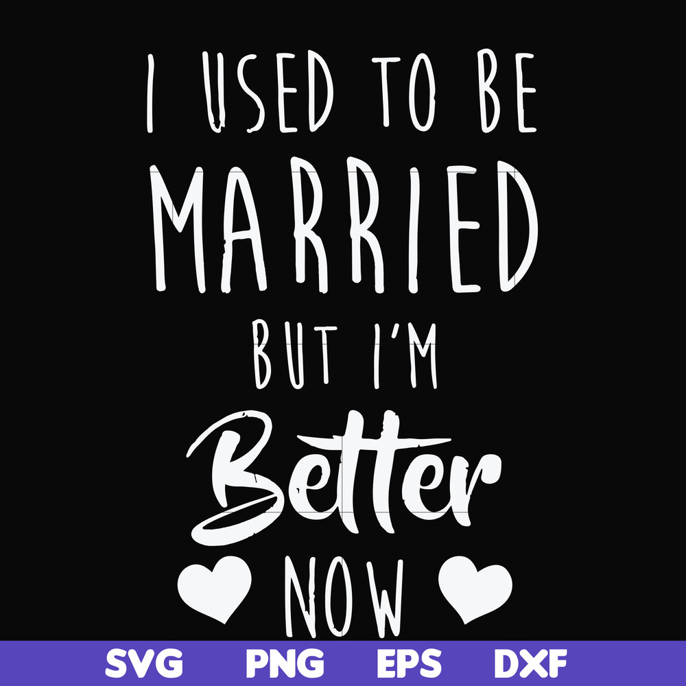 FN000319-I used to be married but I'm better now svg, png, dxf, eps file FN000319.jpg
