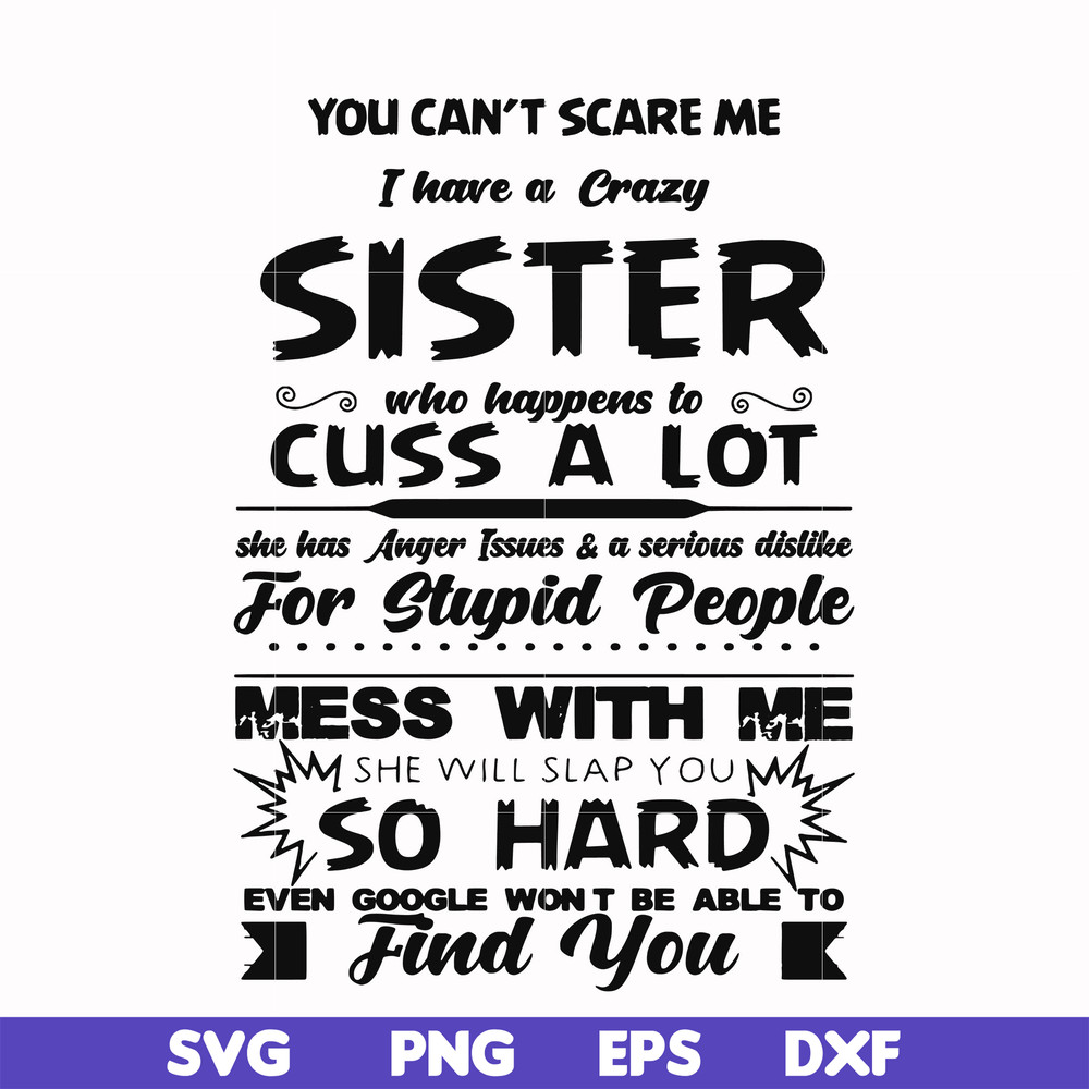 FN00033-You can't scare me I have a crazy sister who happens to cuss a lot she has anger issues a serious dislike for stupid people svg, png, dxf, eps file FN00