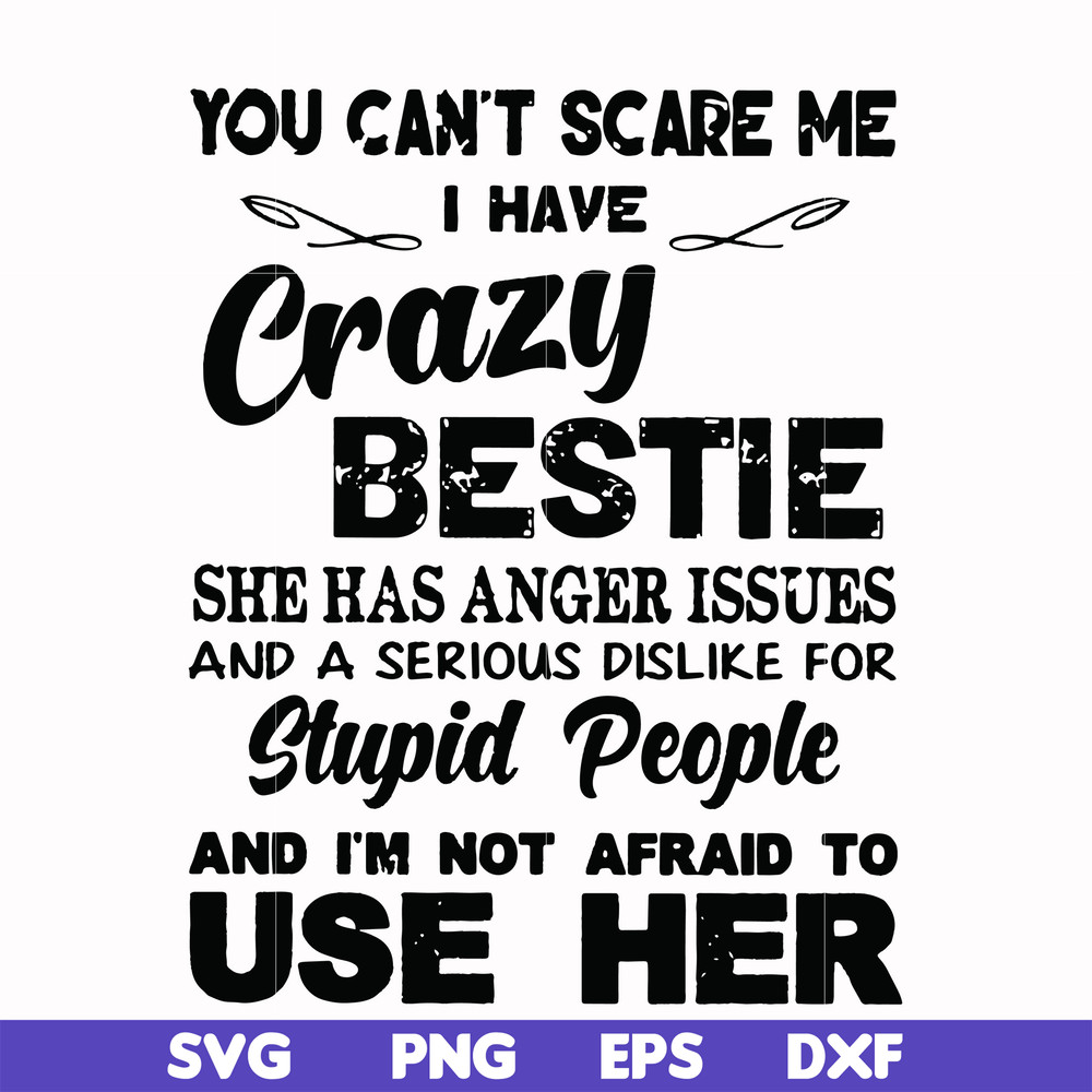 FN000330-You can't scare me I have crazy bestie she has anger issues and a serious dislike for stupid people and I'm not afraid to use her svg, png, dxf, eps fi