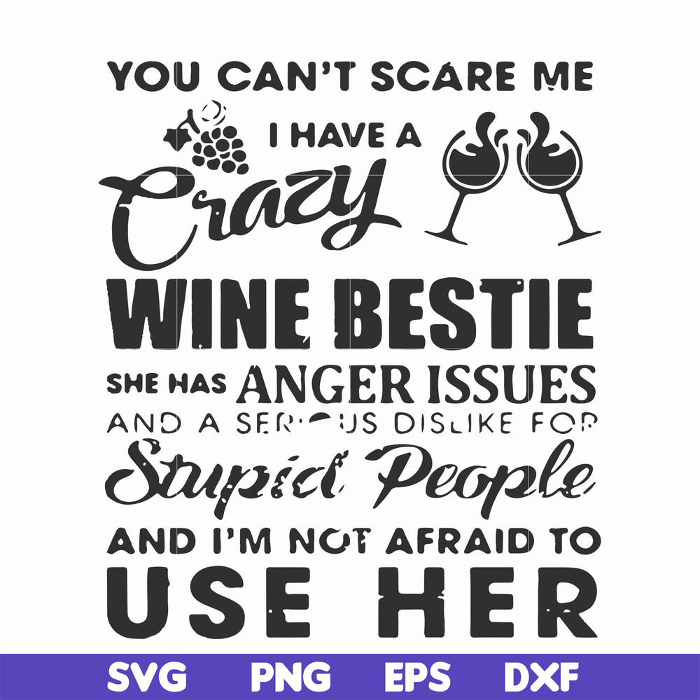 FN000338-You can't scare me I have a crazy wine bestie she has anger issues and a serious dislike for stupid people and I'm not afraid to use her svg, png, dxf,