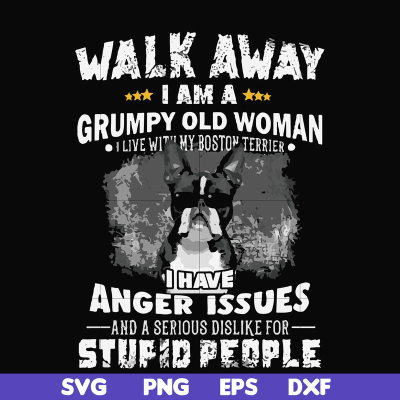 FN000339-Walk away I am a grumpy old woman I have anger issues and a serious dislike for stupid people svg, png, dxf, eps file FN000339.jpg
