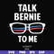 FN000352-Talk bernie to me svg, png, dxf, eps file FN000352.jpg