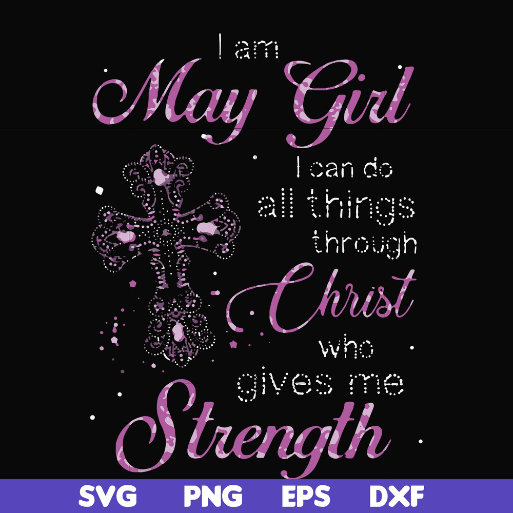 FN000380-I am a May girl I can do all things through Christ who gives me strength svg, png, dxf, eps file FN000380.jpg