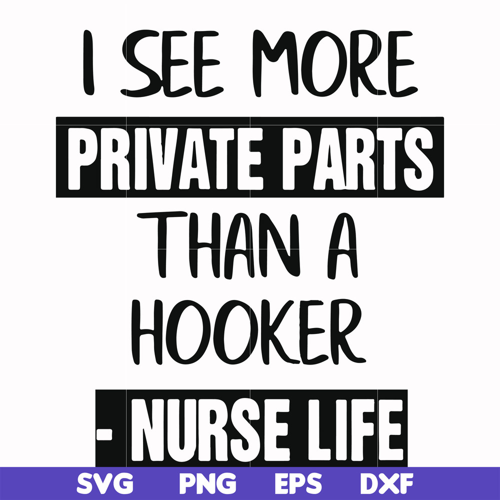 FN000386-I see more private parts than a hooker nurse life svg, png, dxf, eps file FN000386.jpg