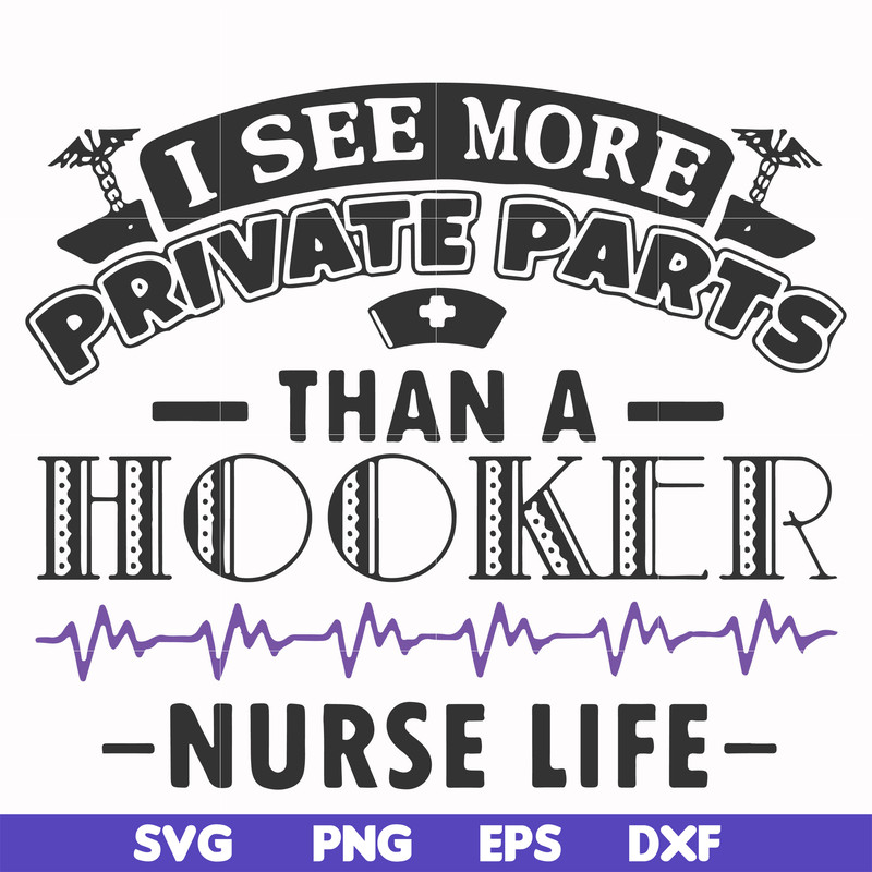 FN000387-I see more private parts than a hooker nurse life svg, png, dxf, eps file FN000387.jpg