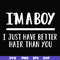 FN000394-I'm a boy I just have better hair than you svg, png, dxf, eps file FN000394.jpg