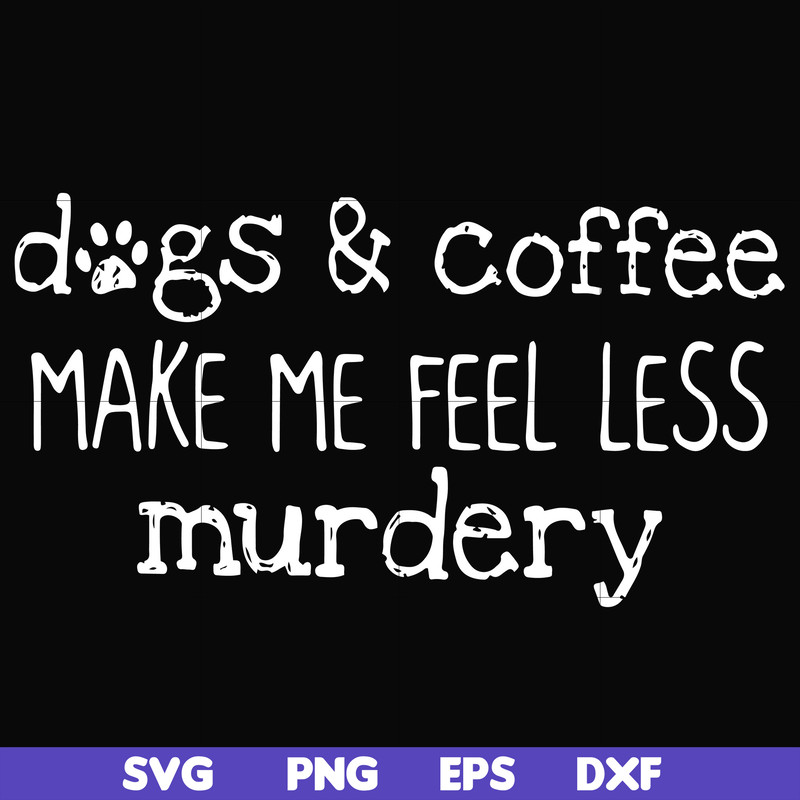 FN000398-Dogs & coffee make me feel less murdery svg, png, dxf, eps file FN000398.jpg