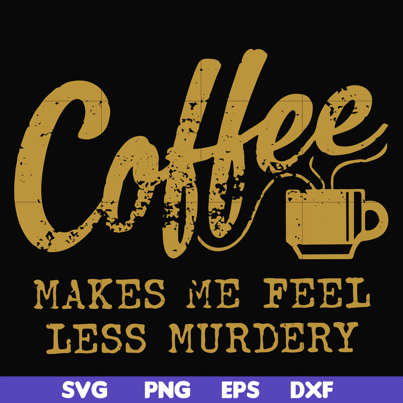 FN000399-Coffee makes me feel less murdery svg, png, dxf, eps file FN000399.jpg