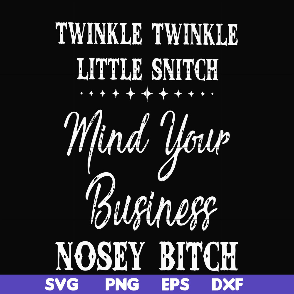 FN000414-Twinkle twinkle little snitch mind your business nosey bitch svg, png, dxf, eps file FN000414.jpg
