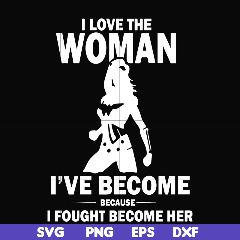 FN000423-I love the woman I've become because I fought become her svg, png, dxf, eps file FN000423.jpg