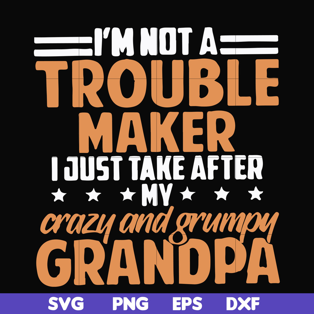 FN000427-I'm not a trouble maker I just take after my crazy and grumpy grandpa svg, png, dxf, eps file FN000427.jpg