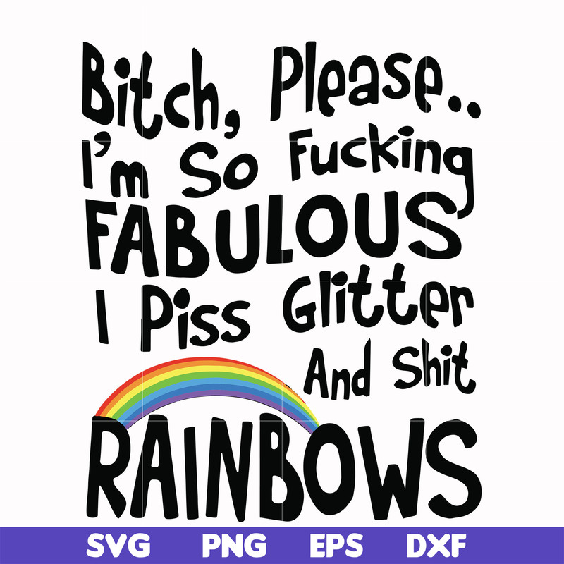 FN000431-Bitch please I'm so fucking fabulous I piss glitter and shit rainbows svg, png, dxf, eps file FN000431.jpg