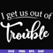 FN000438-I get us out of trouble svg, png, dxf, eps file FN000438.jpg