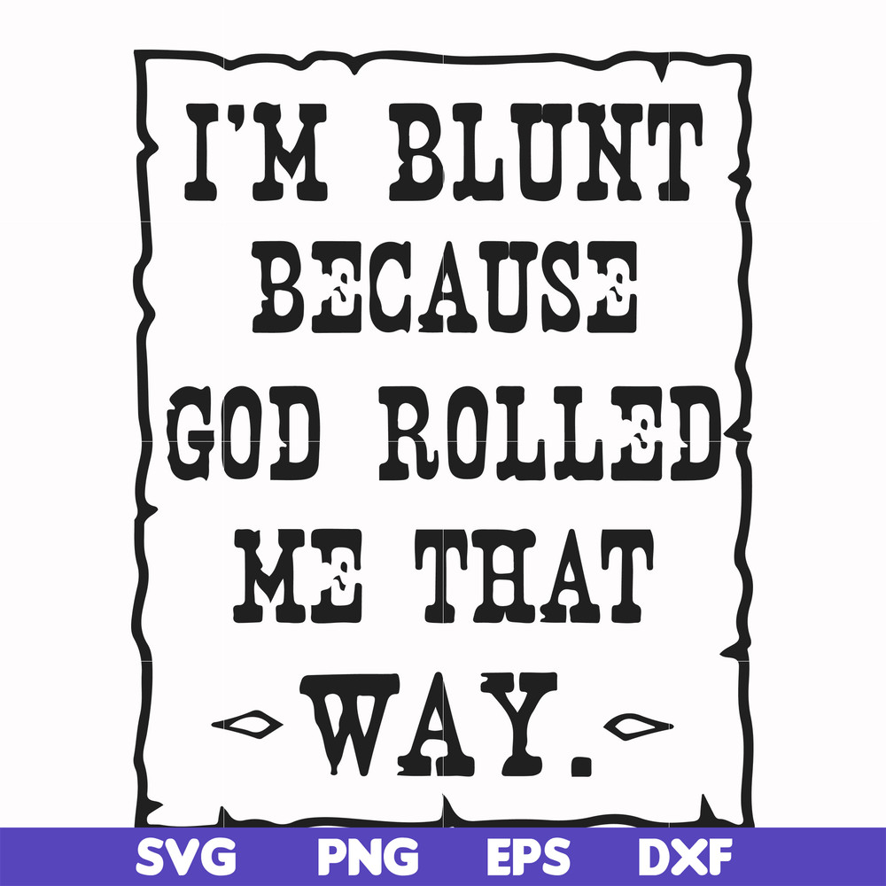 FN000448-I'm blunt because God rolled me that way svg, png, dxf, eps file FN000448.jpg