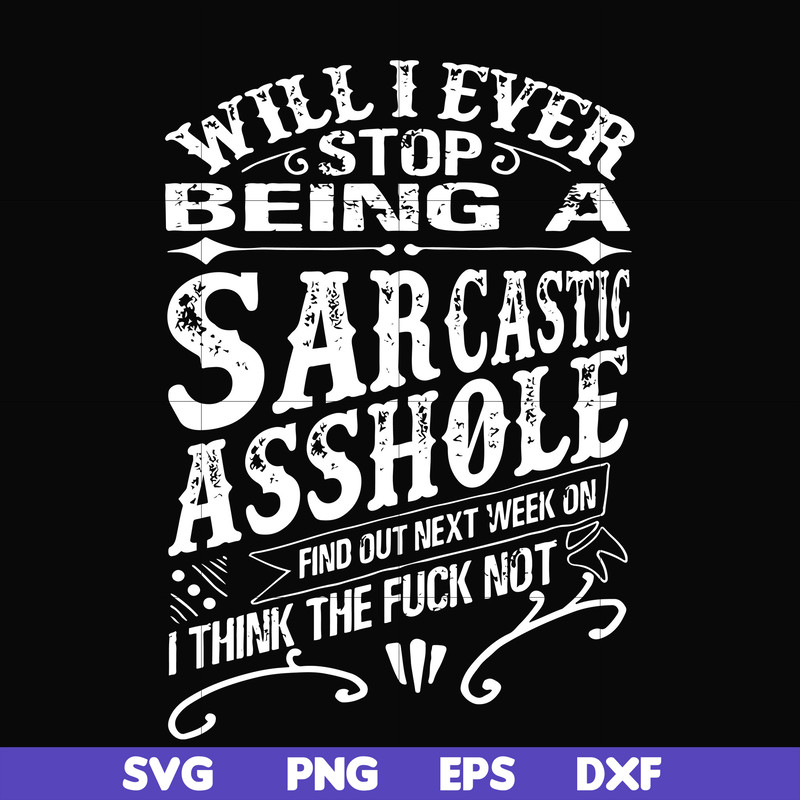 FN000467-Will I ever stop being a sarcastic asshole find out on next week's episode of I think the fuck not svg, png, dxf, eps file FN000467.jpg