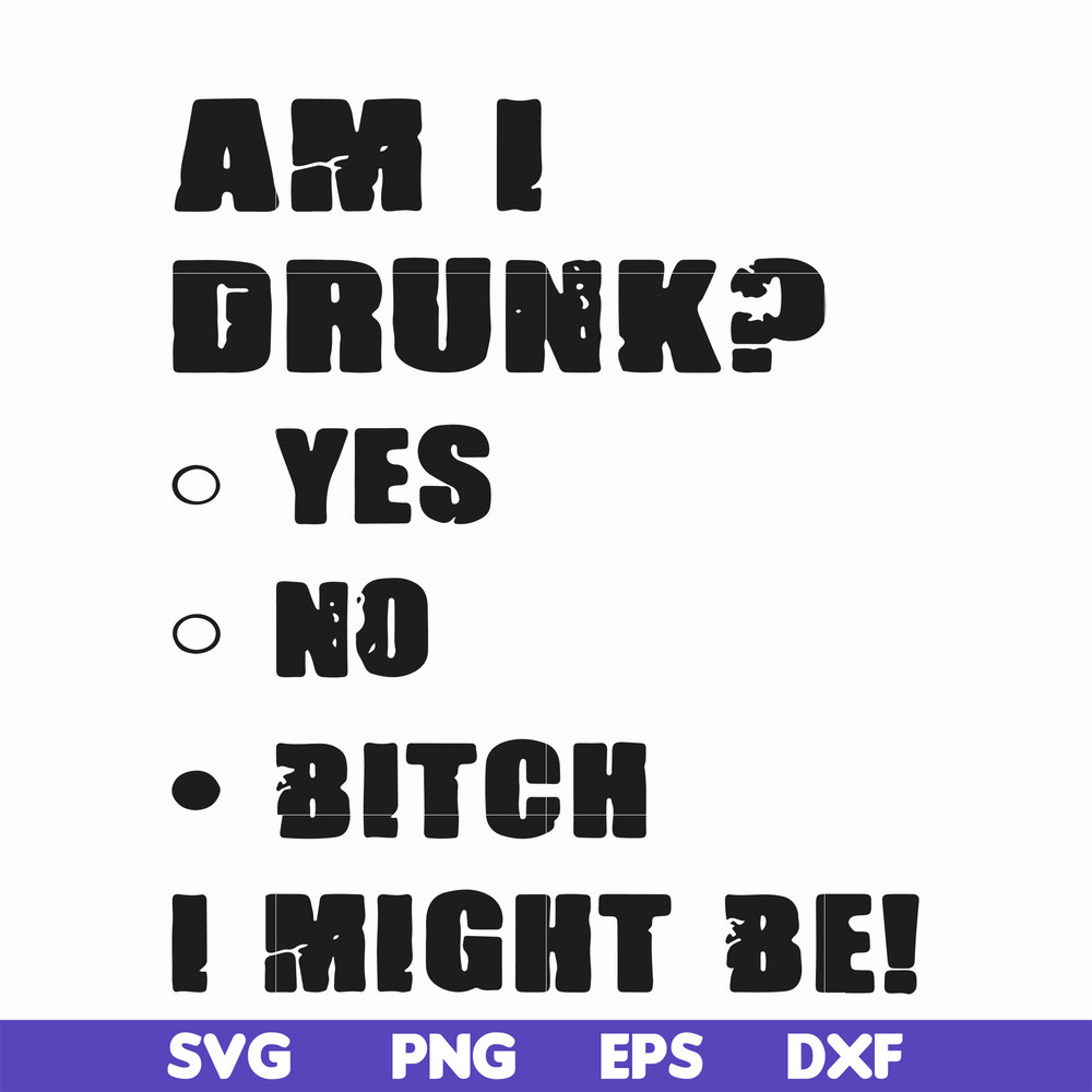 FN000482-Am I drunk yes no bitch I might be svg, png, dxf, eps file FN000482.jpg