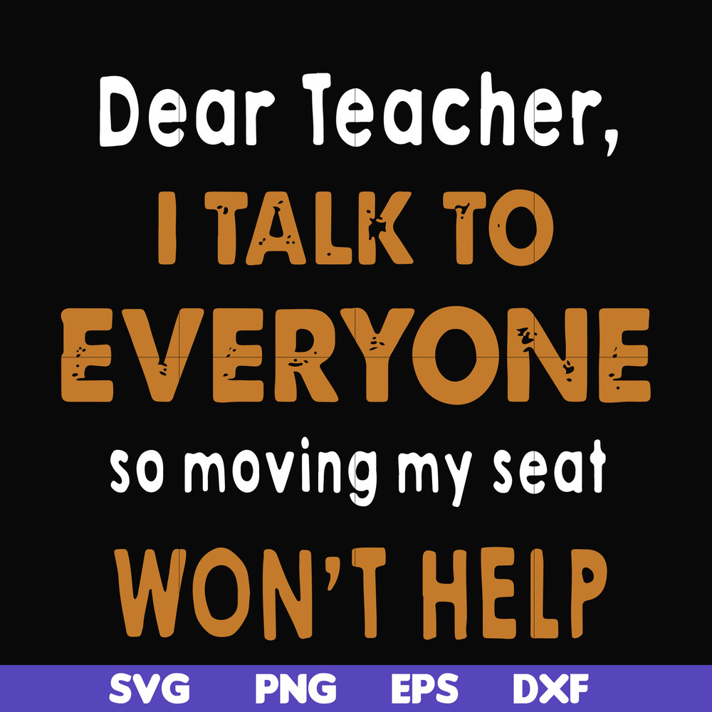 FN000489-Dear Teacher I talk to everyone so moving my seat won't help svg, png, dxf, eps file FN000489.jpg