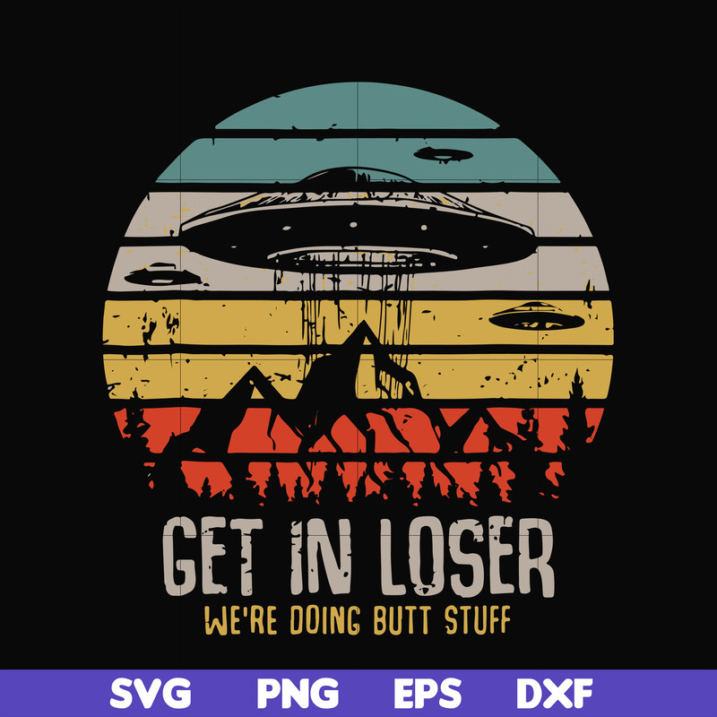 FN000495-Get in loser we're doing butt stuff svg, png, dxf, eps file FN000495.jpg