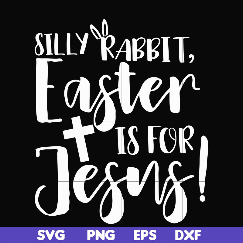 FN00050-Silly rabbit Easter is for Jesus svg, png, dxf, eps file FN00050.jpg