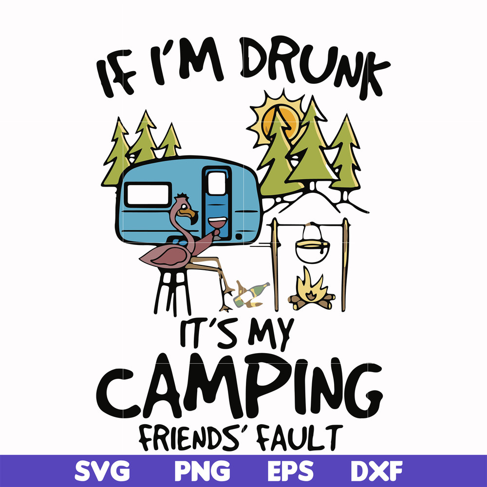 FN000503-If I'm drunk It's my camping friends' fault svg, png, dxf, eps file FN000503.jpg