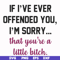 FN000506-If I've ever offended you I'm sorry that you're a little bitch svg, png, dxf, eps file FN000506.jpg