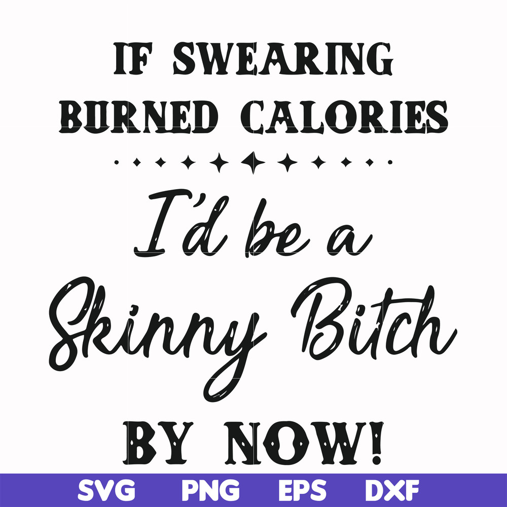 FN000507-If swearing burned calories I'd be a skinny bitch by now svg, png, dxf, eps file FN000507.jpg