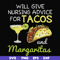 FN000518-Will give nursing advice for Tacos and Margaritas svg, png, dxf, eps file FN000518.jpg