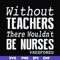 FN000530-Without teachers we wouldn't be nurses #redfored svg, png, dxf, eps file FN000530.jpg