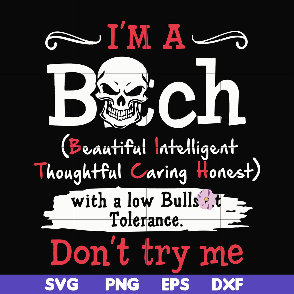 FN000536-I'm a bitch beautiful intelligent thoughtful caring honest with a low bullshit don't try me svg, png, dxf, eps file FN000536.jpg
