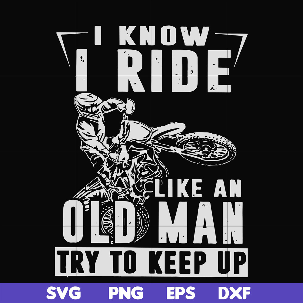 FN000540-I know I ride like an old man try to keep up svg, png, dxf, eps file FN000540.jpg