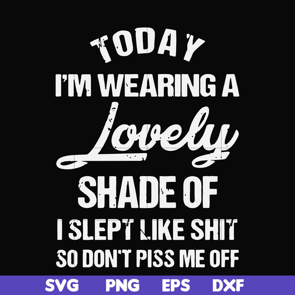FN000561-Today I'm wearing a lovely shade of I slept like shit so don't piss me off svg, png, dxf, eps file FN000561.jpg