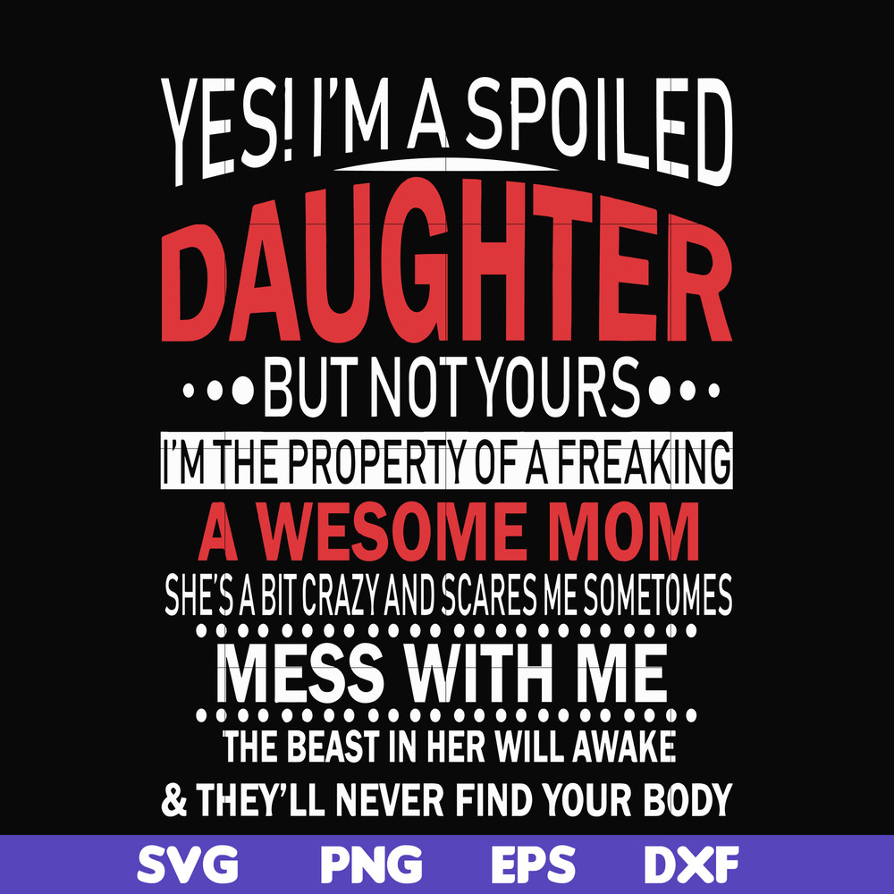 FN00060-Yes, I'm a spoiled daughter but not yours I'm the property of a freaking awesome mom svg, png, dxf, eps file FN00060.jpg